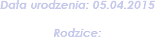 Data urodzenia: 05.04.2015 Rodzice: